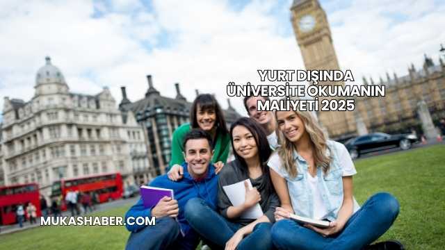 Yurt Dışında Üniversite Okumanın Maliyeti 2025