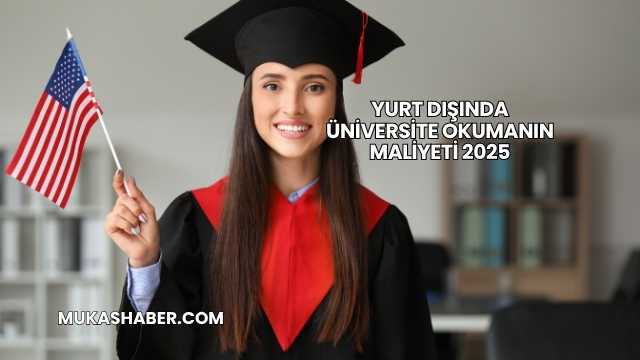 Yurt Dışında Üniversite Okumanın Maliyeti 2025