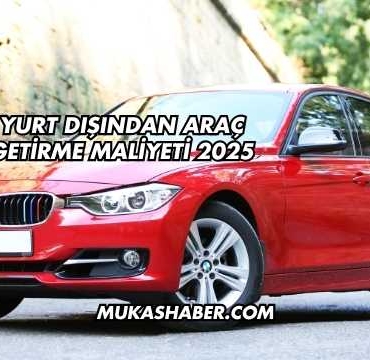 Yurt Dışından Araç Getirme Maliyeti 2025