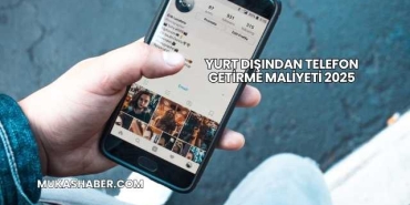 Yurt Dışından Telefon Getirme Maliyeti 2025