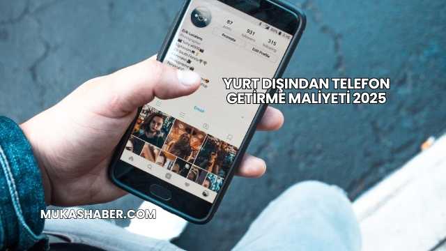 Yurt Dışından Telefon Getirme Maliyeti 2025