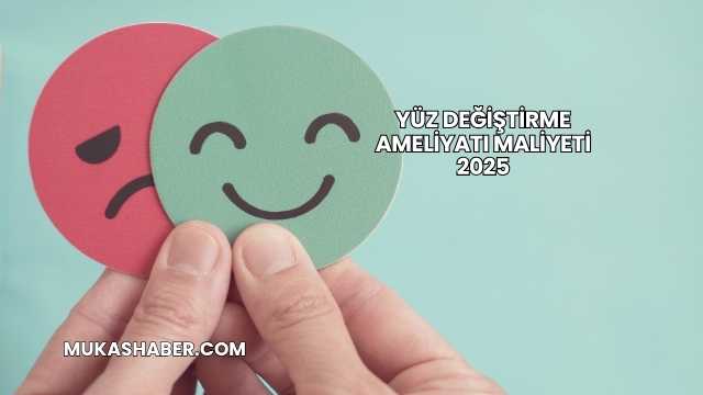 Yüz Değiştirme Ameliyatı Maliyeti 2025