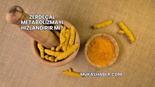 Zerdeçal Metabolizmayı Hızlandırır mı?