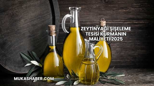 Zeytinyağı Şişeleme Tesisi Kurmanın Maliyeti 2025