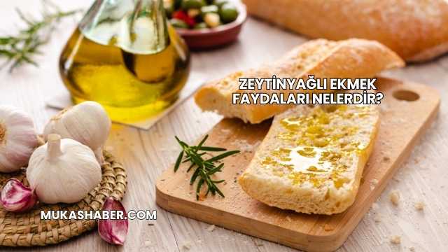 Zeytinyağlı Ekmek Faydaları Nelerdir?