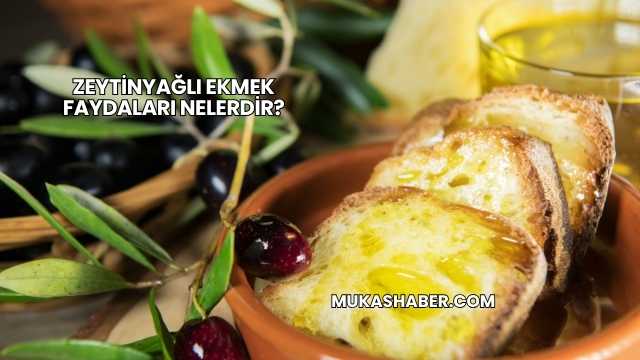 Zeytinyağlı Ekmek Faydaları Nelerdir?