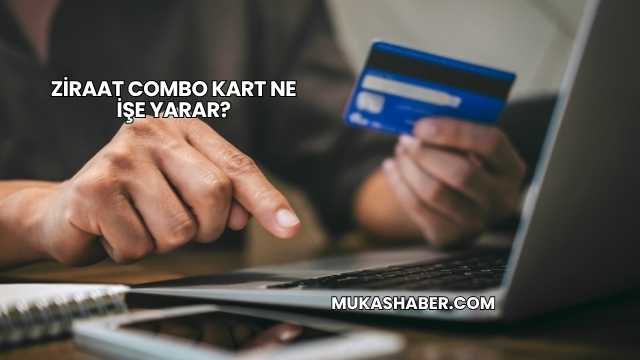 Ziraat Combo Kart Ne İşe Yarar?