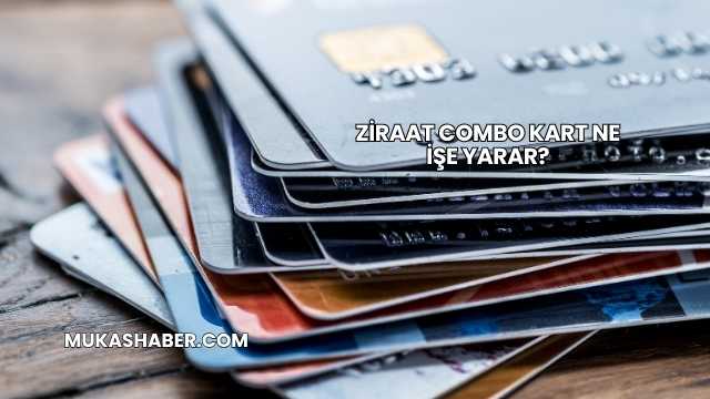 Ziraat Combo Kart Ne İşe Yarar?