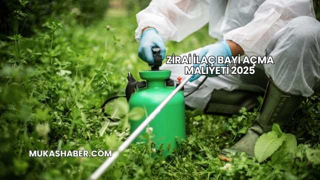 Zirai İlaç Bayi Açma Maliyeti 2025