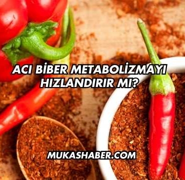 Acı Biber Metabolizmayı Hızlandırır mı?