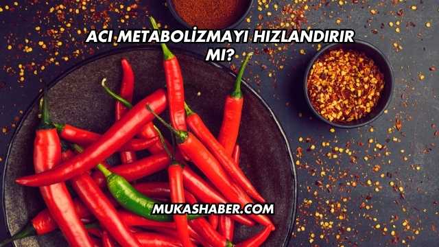 Acı Metabolizmayı Hızlandırır mı?