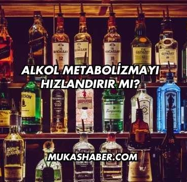Alkol Metabolizmayı Hızlandırır mı?