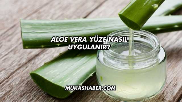 Aloe Vera Yüze Nasıl Uygulanır?