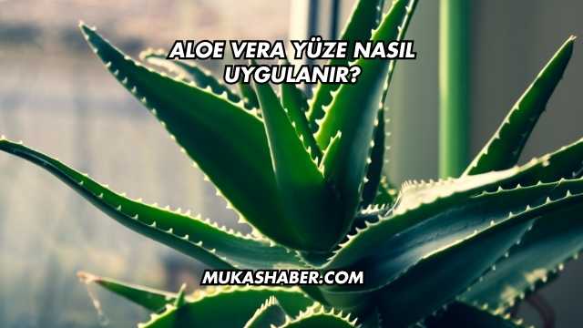 Aloe Vera Yüze Nasıl Uygulanır?