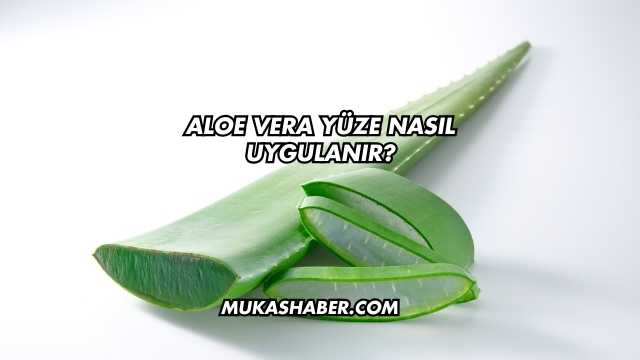 Aloe Vera Yüze Nasıl Uygulanır?