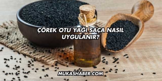 Çörek Otu Yağı Saça Nasıl Uygulanır?