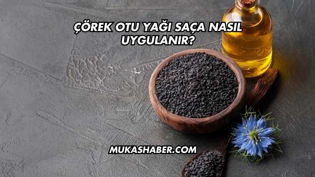 Çörek Otu Yağı Saça Nasıl Uygulanır?