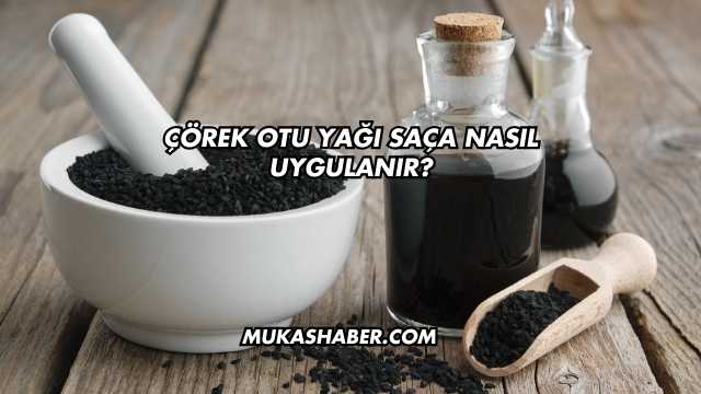 Çörek Otu Yağı Saça Nasıl Uygulanır?