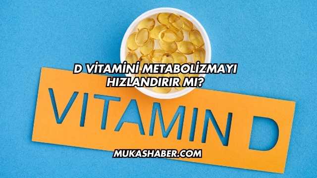D Vitamini Metabolizmayı Hızlandırır mı?