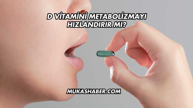 D Vitamini Metabolizmayı Hızlandırır mı?