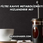 Filtre Kahve Metabolizmayı Hızlandırır mı?