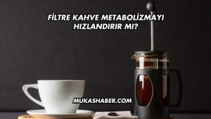 Filtre Kahve Metabolizmayı Hızlandırır mı?