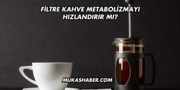 Filtre Kahve Metabolizmayı Hızlandırır mı?