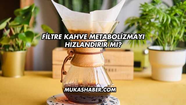 Filtre Kahve Metabolizmayı Hızlandırır mı?
