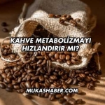 Kahve Metabolizmayı Hızlandırır mı?