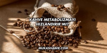 Kahve Metabolizmayı Hızlandırır mı?