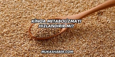 Kinoa Metabolizmayı Hızlandırır mı?