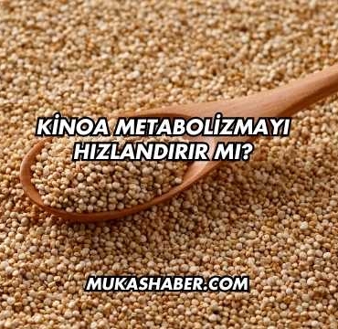 Kinoa Metabolizmayı Hızlandırır mı?