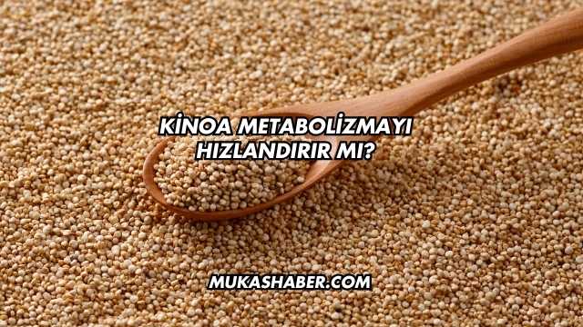 Kinoa Metabolizmayı Hızlandırır mı?
