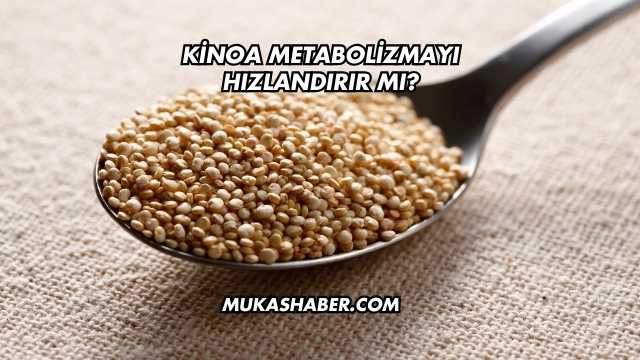 Kinoa Metabolizmayı Hızlandırır mı?