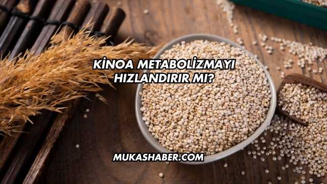 Kinoa Metabolizmayı Hızlandırır mı?