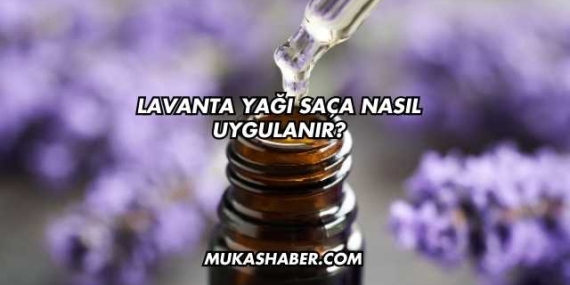 Lavanta Yağı Saça Nasıl Uygulanır?
