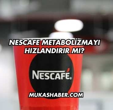Nescafe Metabolizmayı Hızlandırır mı?
