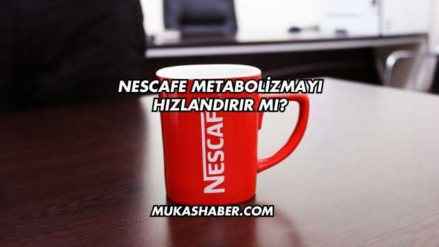 Nescafe Metabolizmayı Hızlandırır mı?