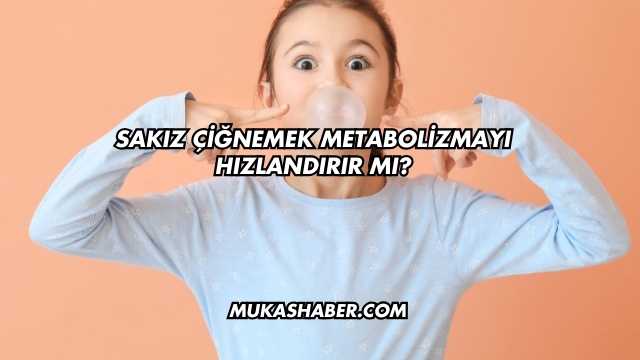 Sakız Çiğnemek Metabolizmayı Hızlandırır mı?