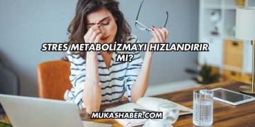 Stres Metabolizmayı Hızlandırır mı?