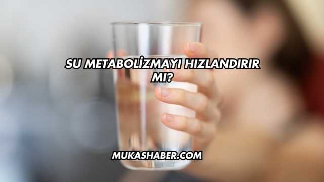 Su Metabolizmayı Hızlandırır mı?