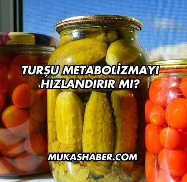 Turşu Metabolizmayı Hızlandırır mı?