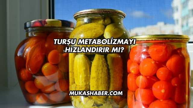 Turşu Metabolizmayı Hızlandırır mı?