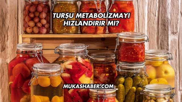 Turşu Metabolizmayı Hızlandırır mı?