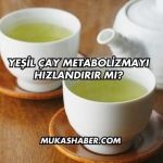 Yeşil Çay Metabolizmayı Hızlandırır mı?