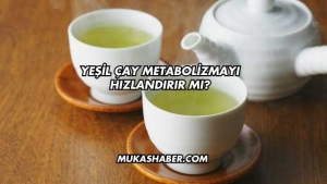 Yeşil Çay Metabolizmayı Hızlandırır mı?
