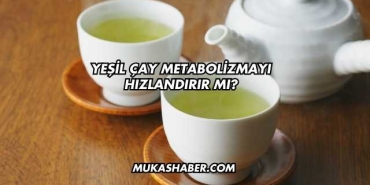 Yeşil Çay Metabolizmayı Hızlandırır mı?