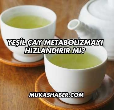 Yeşil Çay Metabolizmayı Hızlandırır mı?