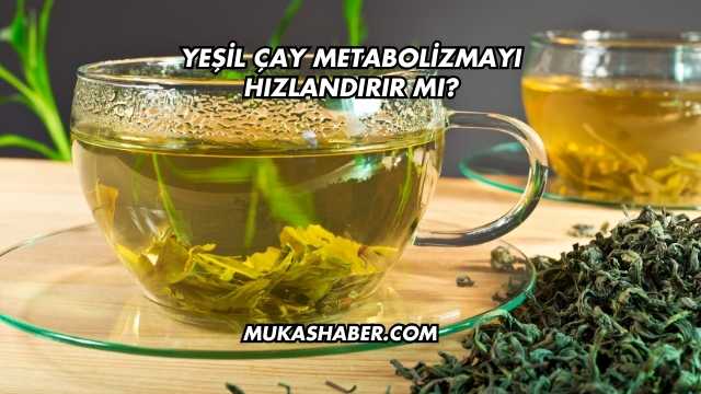 Yeşil Çay Metabolizmayı Hızlandırır mı?