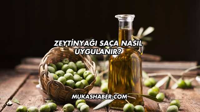 Zeytinyağı Saça Nasıl Uygulanır?